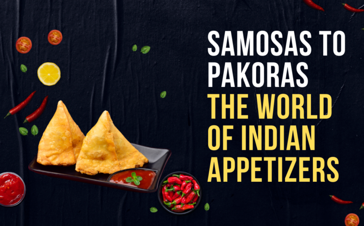  From Samosas to Pakoras The World of Indian Appetizers
