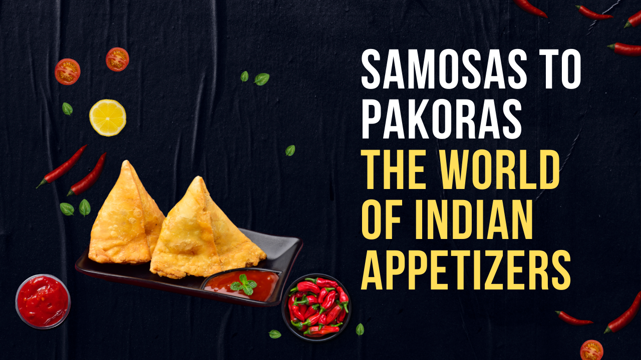 From Samosas to Pakoras The World of Indian Appetizers