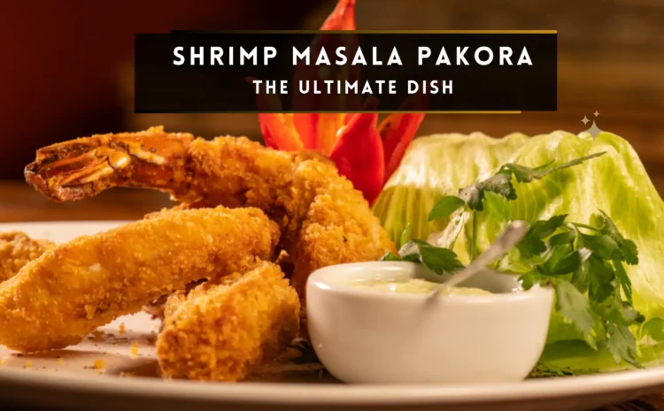  SHRIMP MASALA Pakora: THE ULTIMATE DISH