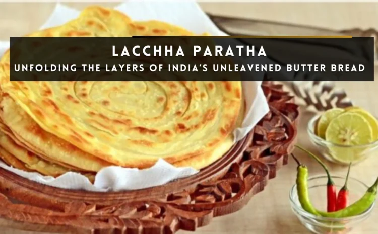  Lacchha Paratha: UNFOLDING THE LAYERS OF INDIA’S Unleavened butter bread