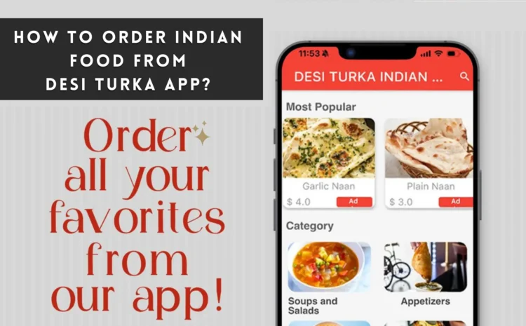  How to order Indian Food from the Desi Turka App?