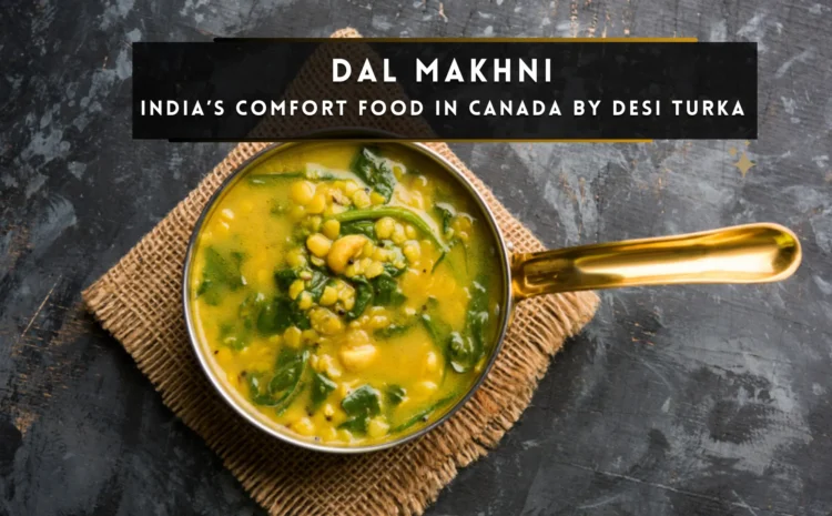  Dal Makhni– India’s Comfort Food in Canada by Desi Turka