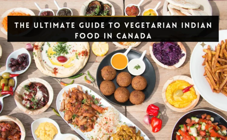  THE ULTIMATE GUIDE TO VEGETARIAN INDIAN FOOD in Canada