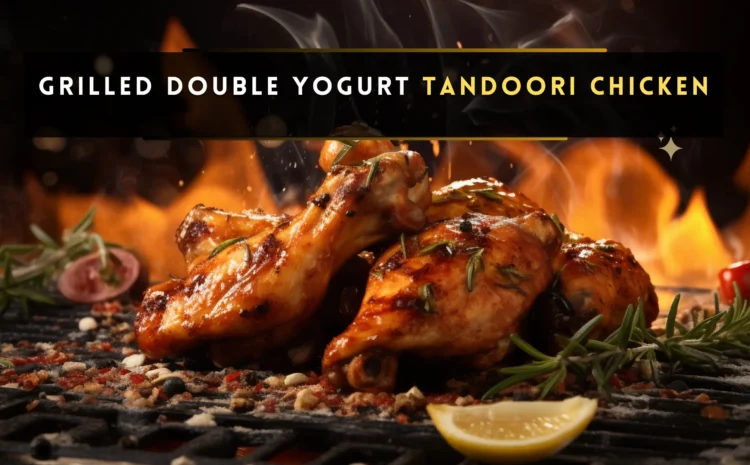  GRILLED DOUBLE YOGURT TANDOORI CHICKEN