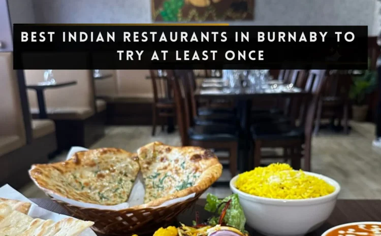  Best Indian Restaurants in Burnaby to Try at Least Once