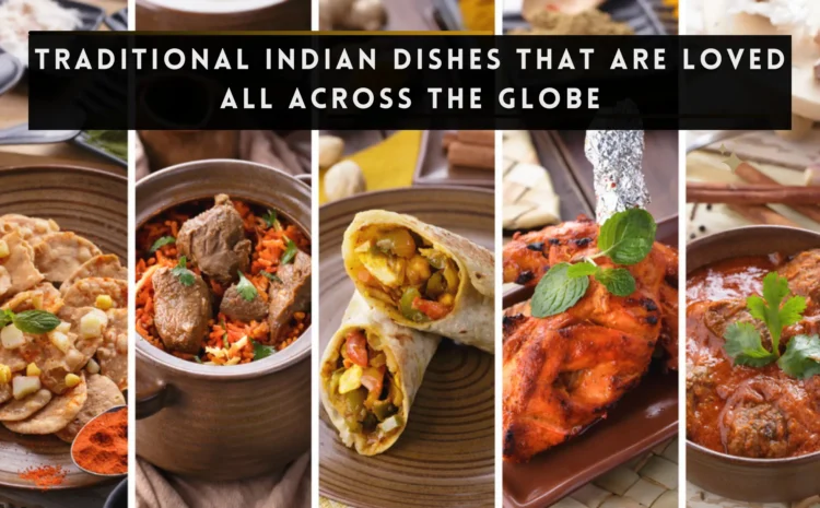  Traditional Indian Dishes That Are Loved All Across the Globe